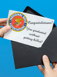 The NRA has sent cards to all high school graduates congratulating them on making it through school without getting shot and killed. 
